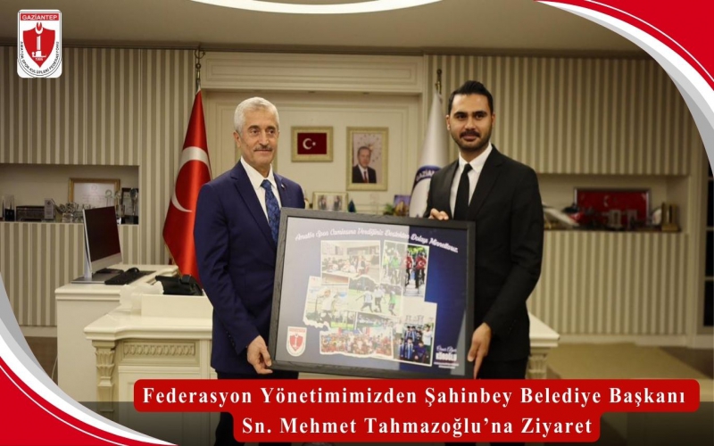 Federasyon Yönetimimizden Şahinbey Belediye Başkanı Sn. Mehmet Tahmazoğlu’na Ziyaret